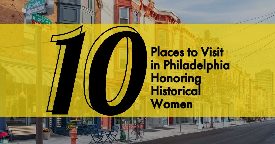 10 Places to Visit in Philadelphia Honoring Historical Women